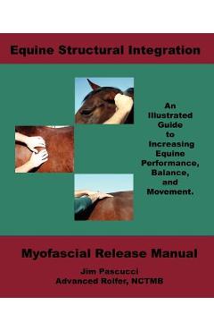 Equine Structural Integration: Myofascial Release Manual - James Vincent Pascucci