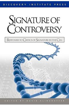 Signature of Controversy: Responses to Critics of Signature in the Cell - David Klinghoffer