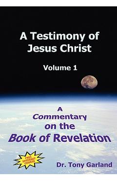 A Testimony of Jesus Christ - Volume 1: A Commentary on the Book of Revelation - Anthony Charles Garland