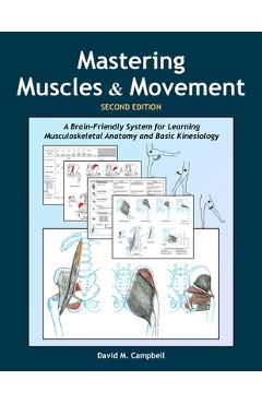 Mastering Muscles and Movement: A Brain-Friendly System for Learning Musculoskeletal Anatomy and Basic Kinesiology - David M. Campbell