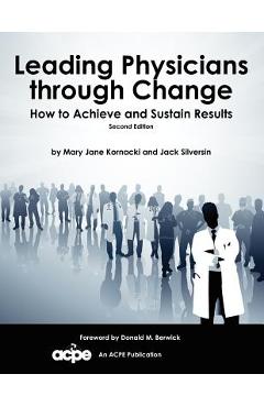 Leading Physicians Through Change: How to Achieve and Sustain Results - Mary Jane Kornacki