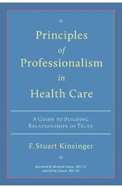 Principles of professionalism in health care: a guide to building relationships of trust - f. stuart kinsinger