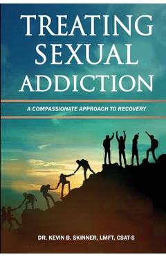 Treating Sexual Addiction: A Compassionate Approach to Recovery - Kevin B. Skinner