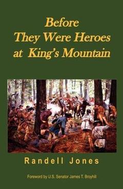 Before They Were Heroes at King\'s Mountain - Randell Jones