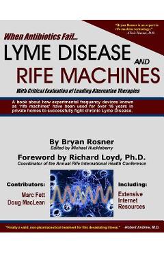 When Antibiotics Fail: Lyme Disease and Rife Machines, with Critical Evaluation of Leading Alternative Therapies - Bryan Rosner