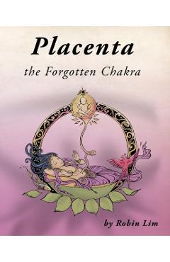 Placenta - the Forgotten Chakra - Robin Lim