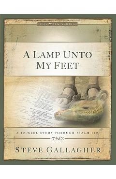 A Lamp Unto My Feet: A 12-Week Study Through Psalm 119 - Steve Gallagher
