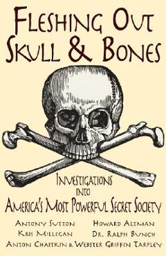 Fleshing Out Skull & Bones: Investigations Into America\'s Most Powerful Secret Society - Kris Millegan