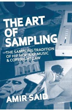 The Art of Sampling: The Sampling Tradition of Hip Hop/Rap Music and Copyright Law - Amir Said