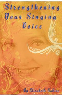 Strengthening Your Singing Voice - Elizabeth Sabine