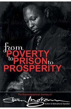 From Poverty to Prison to Prosperity: The Autobiographical Journey of Sean Ingram - Sean Ingram