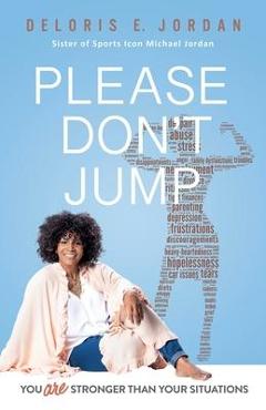 You Are Stronger Than Your Situations: Please Don\'t Jump - Deloris E. Jordan