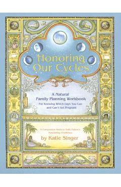 Honoring Our Cycles: A Natural Family Planning Workbook - Katie Singer