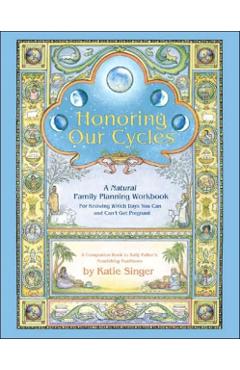 Honoring Our Cycles: A Natural Family Planning Workbook - Katie Singer