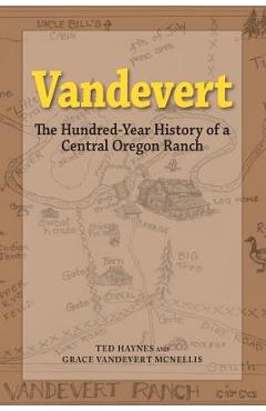 Vandevert: The Hundred Year History of a Central Oregon Ranch - Ted Haynes