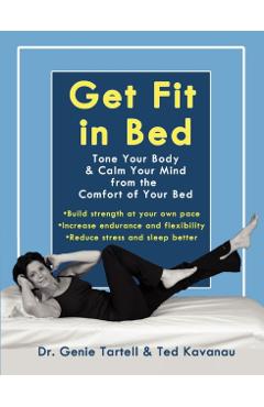 Get Fit in Bed: Tone Your Body & Calm Your Mind from the Comfort of Your Bed - Genie Tartell