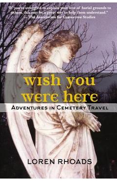 Wish You Were Here: Adventures in Cemetery Travel - Loren Rhoads