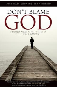 Don\'t Blame God: A Biblical Answer to the Problem of Evil, Sin, & Suffering - John W. Schoenheit