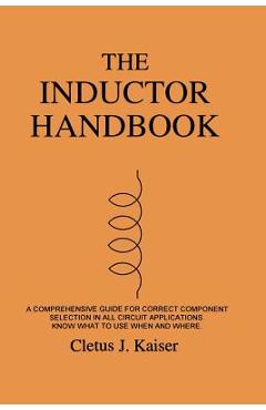 The Inductor Handbook: A Comprehensive Guide For Correct Component Selection In All Circuit Applications. Know What To Use When And Where. - Cletus J. Kaiser
