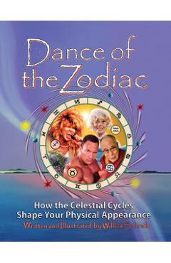 Dance of the Zodiac: How the Celestial Cycles Shape Your Physical Appearance - William Arthur Schreib