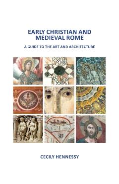 Early Christian and Medieval Rome: A Guide to the Art and Architecture - Cecily J. Hennessy