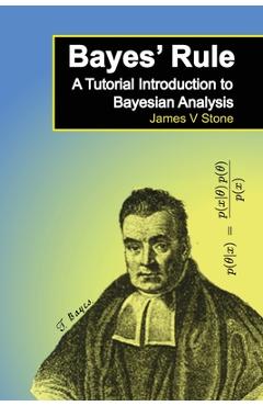 Bayes\' Rule: A Tutorial Introduction to Bayesian Analysis - James V. Stone