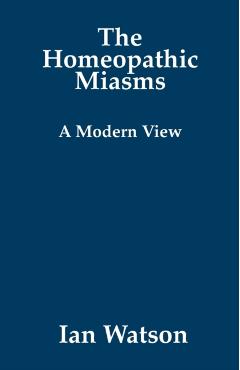 The Homeopathic Miasms - A Modern View - Ian Watson