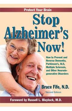 Stop Alzheimer\'s Now!: How to Prevent and Reverse Dementia, Parkinson\'s, ALS, Multiple Sclerosis, and Other Neurodegenerative Disorders - Russell L. Blaylock Md