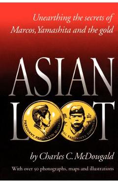 Asian Loot: Unearthing the Secrets of Marcos, Yamashita and the Gold - Charles C. Mcdougald