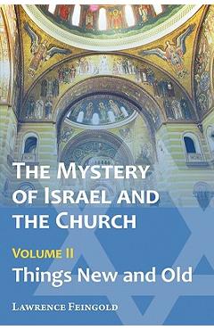 The Mystery of Israel and the Church, Vol. 2: Things New and Old - Lawrence Feingold