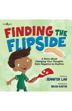 Finding the Flipside: A Story about Changing Your Thoughts from Negative to Positive Volume 4 - Jennifer Law