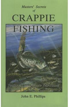 The Masters\' Secrets of Crappie Fishing - John E. Phillips
