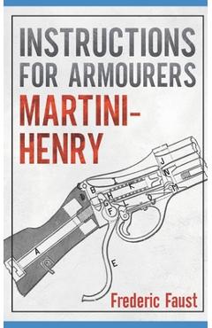 Instructions for Armourers - Martini-Henry: Instructions for Care and Repair of Martini Enfield