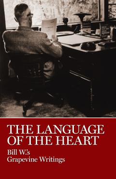 The Language of the Heart: Bill W.\'s Grapevine Writings - W. Bill