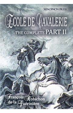 Ecole de Cavalerie Part II Expanded Edition a.k.a. School of Horsemanship: with an Appendix from Part I On the Bridle - Francois Robichon De La Gueriniere