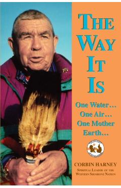 The Way It is: One Water...One Air...One Mother Earth... - Corbin Harney