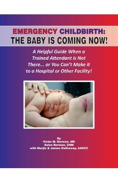 Emergency Childbirth: The Baby Is Coming Now! - Victor Berman