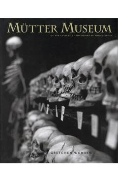 The Mütter Museum: Of the College of Physicians of Philadelphia - Gretchen Worden