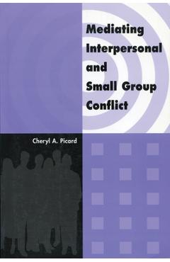 Mediating Interpersonal and Small Group Conflict - Cheryl A. Picard