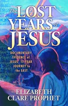 The Lost Years of Jesus - Elizabeth Clare Prophet
