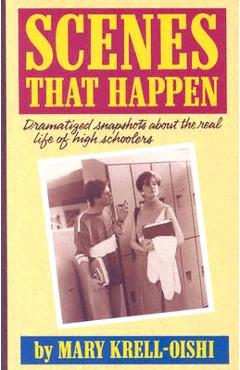 Scenes That Happen: Dramatized Snapshots about the Real Life of High Schoolers - Mary Krell-oishi