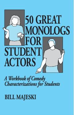 50 Great Monologs for Student Actors: A Workbook of Comedy Characterizations for Students - Bill Majeski