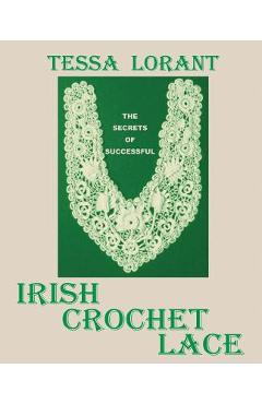 The Secrets of Successful Irish Crochet Lace - Tessa Lorant