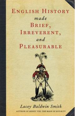 English History Made Brief, Irreverent, and Pleasurable - Lacey Baldwin Smith