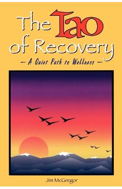 The Tao of Recovery: A Quiet Path to Wellness - Jim Mcgregor