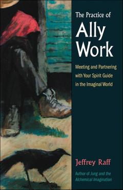 The Practice of Ally Work: Meeting and Partnering with Your Spirit Guide in the Imaginal World - Jeffrey Raff