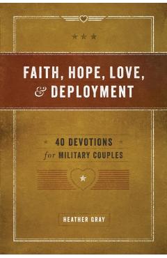 Faith, Hope, Love, and Deployment: 40 Devotions for Military Couples - Heather Gray