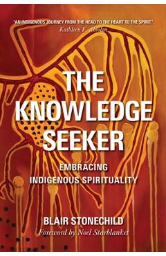 The Knowledge Seeker: Embracing Indigenous Spirituality - A. Blair Stonechild