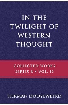 In the Twilight of Western Thought: Studies in the Pretended Autonomy of Philosophical Thought - Herman Dooyeweerd