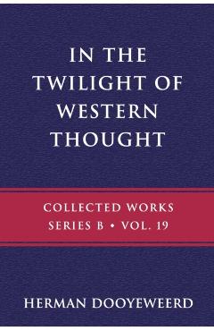 In the Twilight of Western Thought: Studies in the Pretended Autonomy of Philosophical Thought - Herman Dooyeweerd